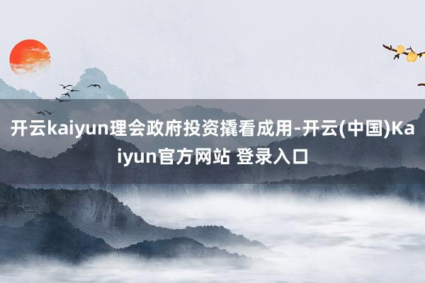 开云kaiyun理会政府投资撬看成用-开云(中国)Kaiyun官方网站 登录入口