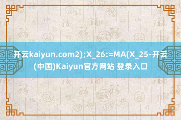 开云kaiyun.com2);X_26:=MA(X_25-开云(中国)Kaiyun官方网站 登录入口
