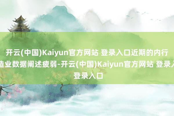 开云(中国)Kaiyun官方网站 登录入口近期的内行制造业数据阐述疲弱-开云(中国)Kaiyun官方网站 登录入口