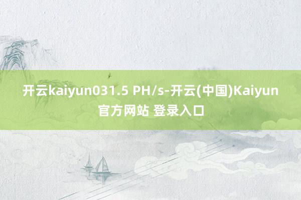开云kaiyun031.5 PH/s-开云(中国)Kaiyun官方网站 登录入口