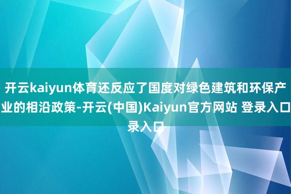 开云kaiyun体育还反应了国度对绿色建筑和环保产业的相沿政策-开云(中国)Kaiyun官方网站 登录入口