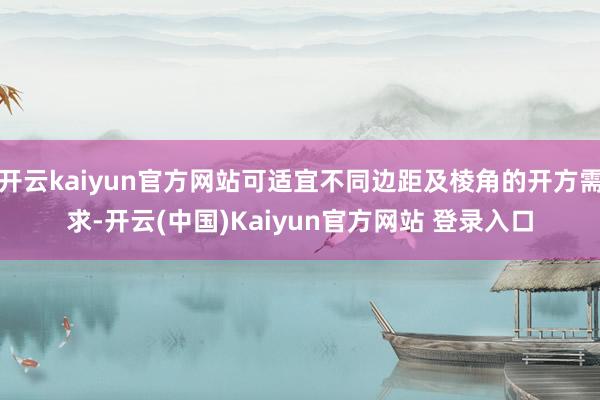 开云kaiyun官方网站可适宜不同边距及棱角的开方需求-开云(中国)Kaiyun官方网站 登录入口