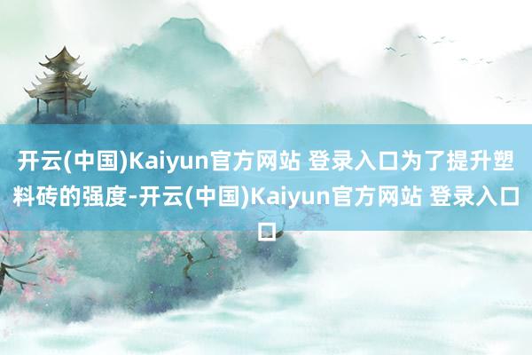 开云(中国)Kaiyun官方网站 登录入口为了提升塑料砖的强度-开云(中国)Kaiyun官方网站 登录入口