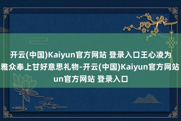 开云(中国)Kaiyun官方网站 登录入口王心凌为成王人不雅众奉上甘好意思礼物-开云(中国)Kaiyun官方网站 登录入口